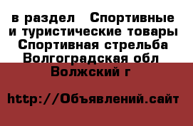  в раздел : Спортивные и туристические товары » Спортивная стрельба . Волгоградская обл.,Волжский г.